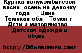 Куртка полукомбинезон весна, осень на девочку 2-4 года.  › Цена ­ 500 - Томская обл., Томск г. Дети и материнство » Детская одежда и обувь   
